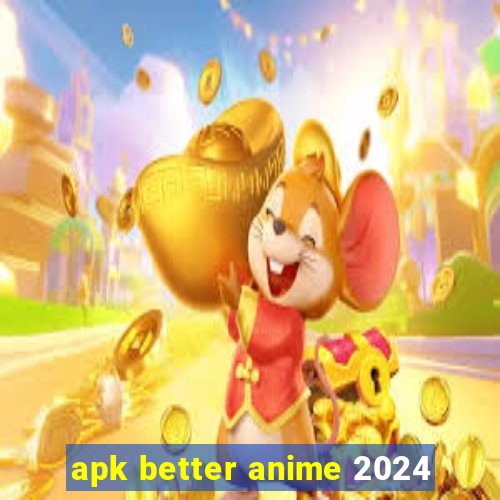 apk better anime 2024